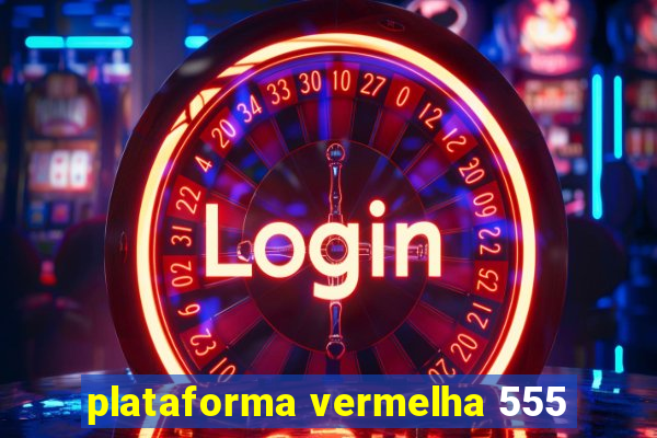 plataforma vermelha 555